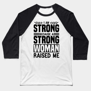 I am strong because a strong woman raised me matching cool Baseball T-Shirt